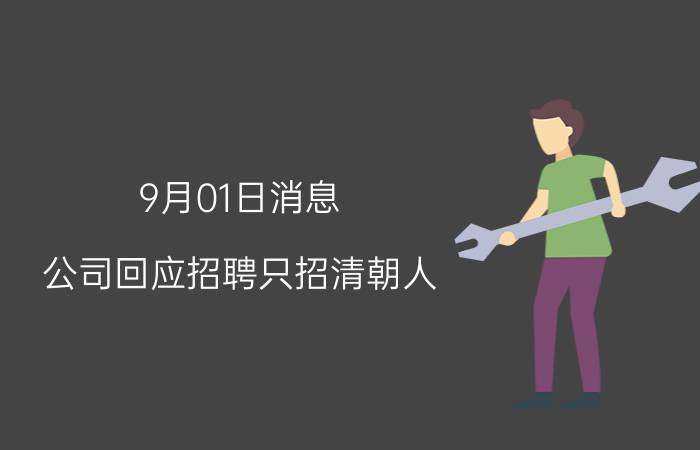 9月01日消息 公司回应招聘只招清朝人 最晚日期只能选择“1899”年